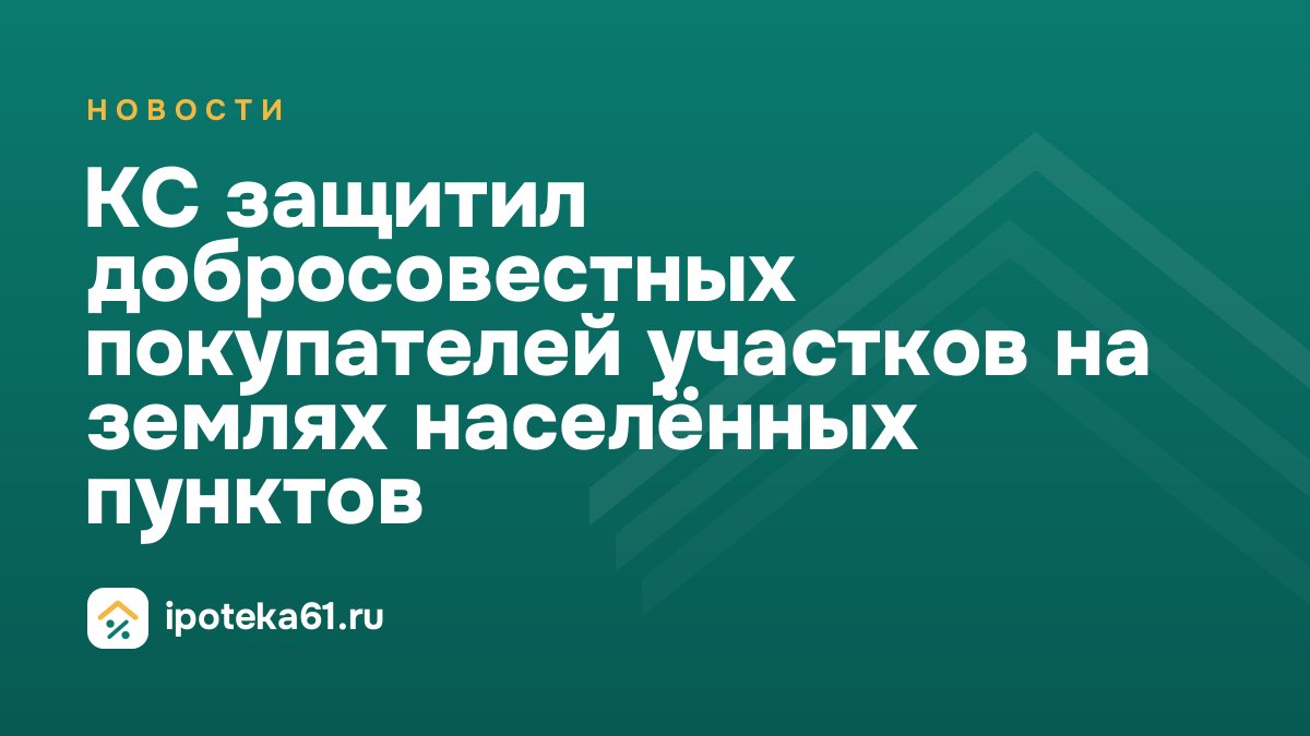 КС защитил добросовестных покупателей участков на землях населённых пунктов